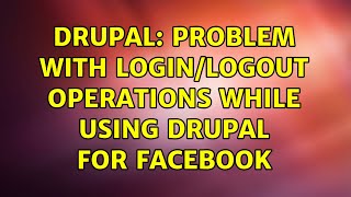 Drupal: Problem with login/logout operations while using drupal for facebook