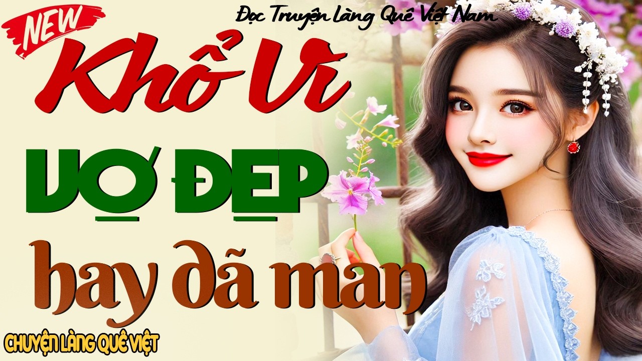KHỔ VÌ VỢ ĐẸP (Full) - TƯỞNG CÓ VỢ ĐẸP LÀ OAI, AI NGỜ MỖI NGÀY LÀ MỘT CƠN ÁC MỘNG
