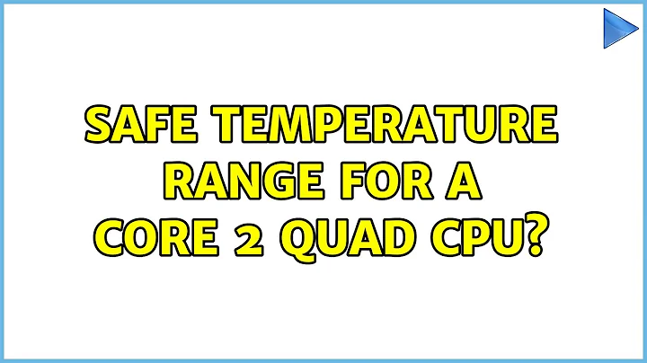Safe temperature range for a Core 2 Quad CPU? (4 Solutions!!)