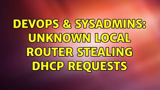 DevOps & SysAdmins: Unknown local router stealing DHCP requests (5 Solutions!!)