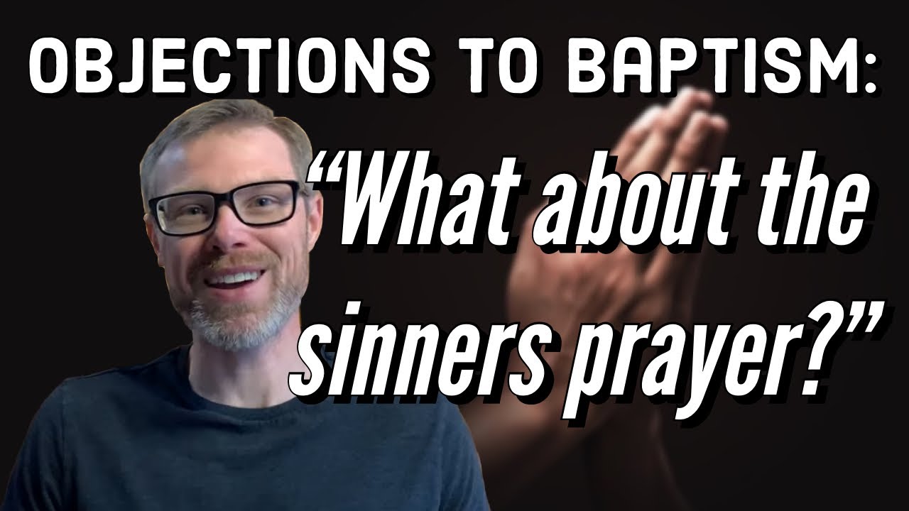 Objections to Baptism: &ldquo;What About the Sinner&rsquo;s Prayer?&rdquo; - YouTube