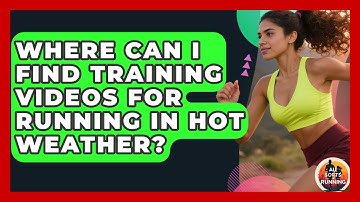Where Can I Find Training Videos for Running in Hot Weather? - All Sorts Of Running