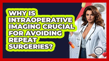 Why Is Intraoperative Imaging Crucial For Avoiding Repeat Surgeries? - The Operating Table