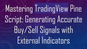 Mastering TradingView Pine Script: Generating Accurate Buy/Sell Signals with External Indicators