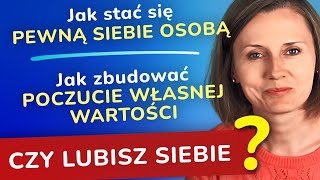 Jak stać się pewną siebie osobą. Jak zbudować poczucie własnej wartości. Jak polubić siebie