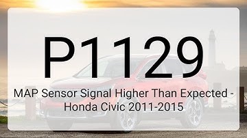 DTC P1129: MAP Sensor Signal Higher Than Expected - Honda Civic 2011-2015