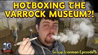 HOTBOXING THE VARROCK MUSEUM?! Group Ironman Episode 6