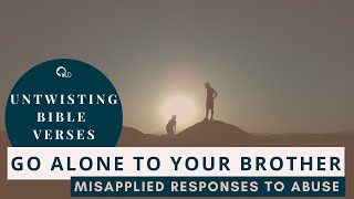 "Go Alone To Your Brother" Matthew 18 // Misapplied Responses to Abuse