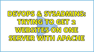DevOps & SysAdmins: Trying to get 2 websites on one server with apache