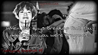 When You Guys Breakup But You didn't Know You Were Pregnant||Taehyung ff|| Oneshot