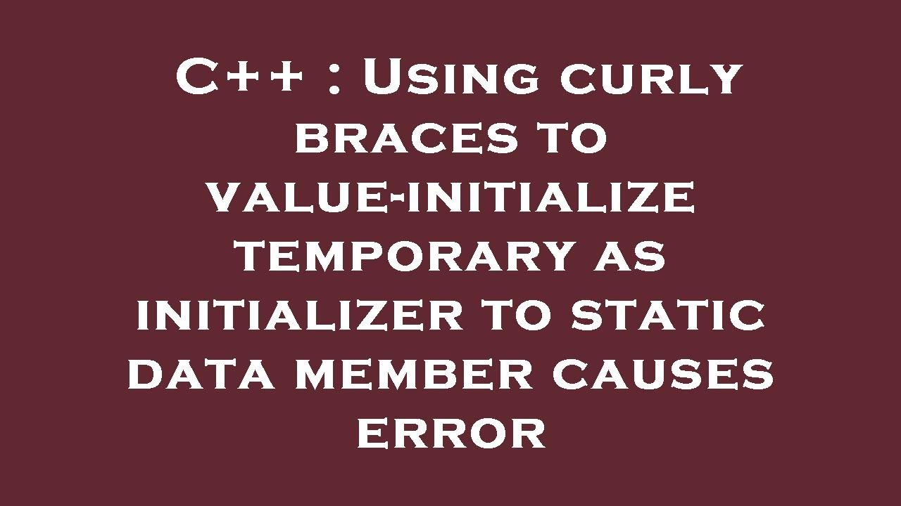 C++ : Using curly braces to value-initialize temporary as initializer ...