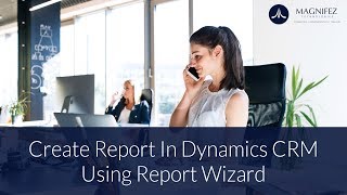 Create Reports In Dynamics Crm 2016 Using Report Wizard