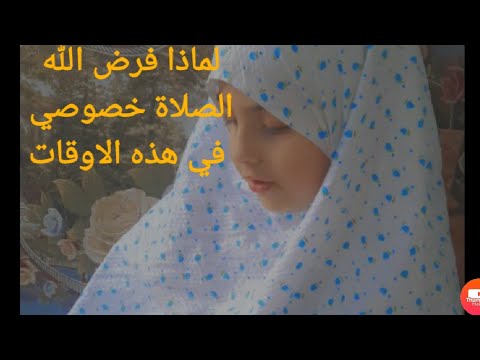 لماذا فرض الله الصلاة خصوصا في هذه الاوقات الخمسة