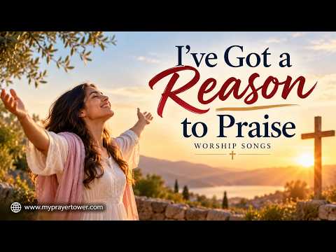 I've Got a Reason to Praise 🙌 | Uplifting Christian Worship Song | MyPrayerTower
