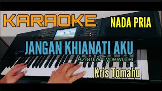 Karaoke JANGAN KHIANATI AKU || Kriss X-Factor (Azlan \u0026Typewriter) Nada Pria