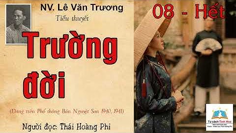 TRƯỜNG ĐỜI. Tập 08 - Hết. Tác giả: NV. Lê Văn Trương. Người đọc: Thái Hoàng Phi