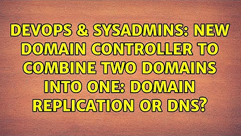New Domain Controller to combine two Domains into one: Domain replication or DNS?