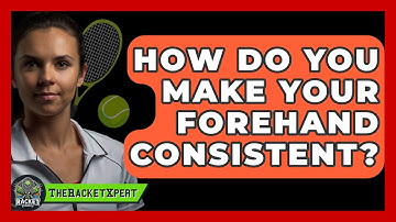 How Do You Make Your Forehand Consistent? - The Racket Xpert