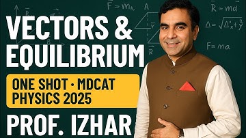 Vectors & Equilibrium | One Shot Lecture by Prof. Izhar | MDCAT Physics 2025