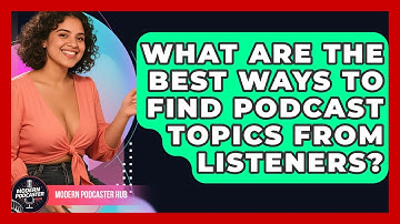 What Are The Best Ways To Find Podcast Topics From Listeners? - Modern Podcaster Hub