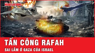 Thay vì tấn công Rafah, Israel cần một chiến lược chặt chẽ cho dải Gaza | Tin thế giới