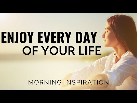 Enjoy Every Day Of Your Life | Start Living Your Life Now - Morning Inspiration To Motivate You