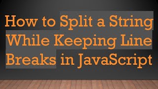 How to Split a String While Keeping Line Breaks in JavaScript