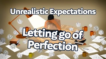 Unrealistic Expectations: Letting Go of Perfection