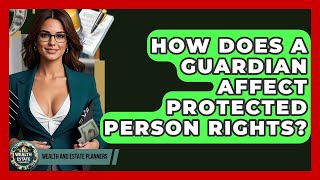 How Does A Guardian Affect Protected Person Rights? - Wealth and Estate Planners