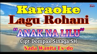 KARAOKE ANAK NA LILU NADA WANITA ES=DO||LAGU ROHANI||LAGU BATAK||DOMPAK SINAGA