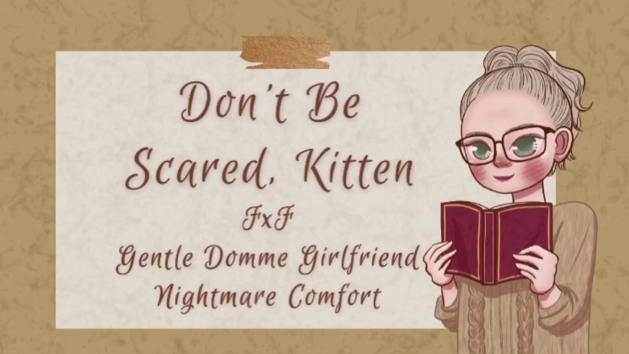 Don’t Be Scared, Kitten [FxF] [Gentle Domme Girlfriend] [Nightmare Comfort] [TW: Abusive Language]