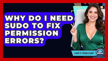 Why Do I Need Sudo To Fix Permission Errors? - Learn To Troubleshoot