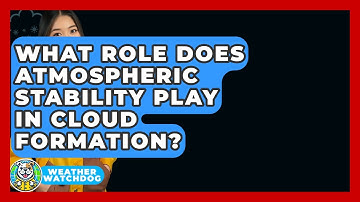 What Role Does Atmospheric Stability Play In Cloud Formation? - Weather Watchdog
