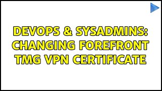 DevOps & SysAdmins: Changing Forefront TMG VPN Certificate