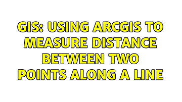 GIS: Using ArcGIS to measure distance between two points along a line