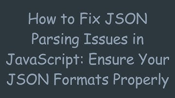 How to Fix JSON Parsing Issues in JavaScript: Ensure Your JSON Formats Properly
