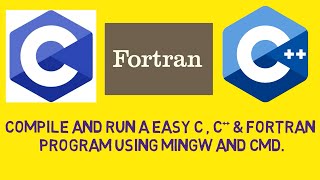 Compile and Run a C , C++ & Fortran Program using MinGW and command prompt(CMD).
