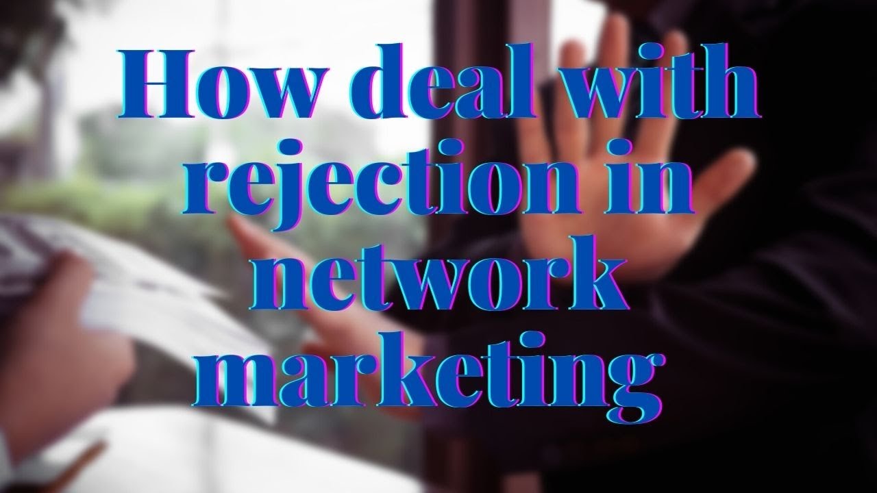 How to deal with rejection in network marketing to be Better