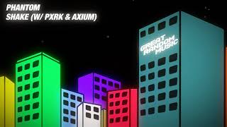 PHANTOM - SHAKE (w/ PXRK x AXIUM) @GreatRandomMusic
