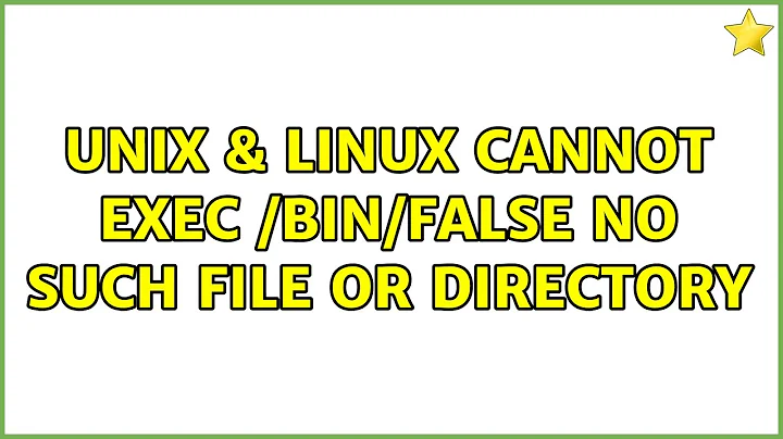 Unix & Linux: Cannot exec /bin/false: no such file or directory (2 Solutions!!)