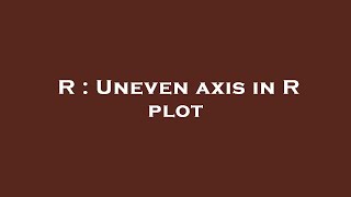 R : Uneven axis in R plot