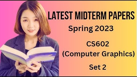 CS602 (Computer Graphics) Midterm Paper Spring 2023 - Set 1-Tips and Tricks for paper preparation