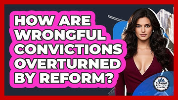 How Are Wrongful Convictions Overturned By Reform? - Making Politics Simple