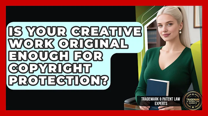 Is Your Creative Work Original Enough For Copyright Protection? - Trademark and Patent Law Experts