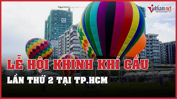 Chính thức khai mạc lễ hội Khinh khí cầu lần thứ 2 tại TP.HCM | Vietnamnet