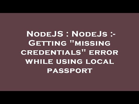 NodeJS : NodeJs :- Getting "missing credentials" error while using local passport