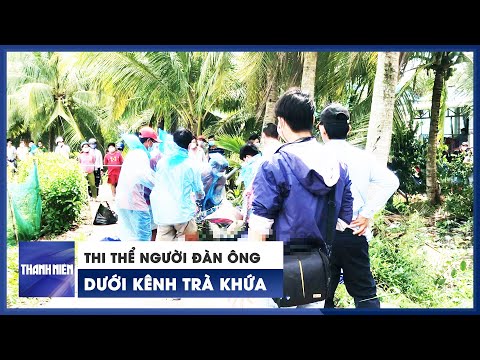 Video Tá hỏa phát hiện thi thể người đàn ông dưới kênh Trà... - youtube