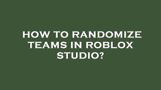 How to randomize teams in roblox studio? Details
