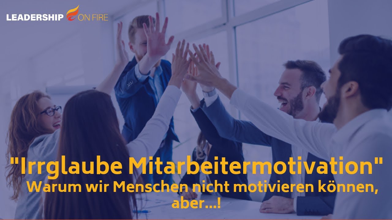 "Irrtum Mitarbeitermotivation!" - Warum man Menschen nicht motivieren kann, aber…
