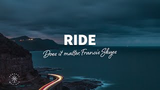 Does it matter, Francis Skyes - Ride (Lyrics)